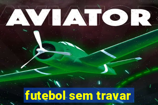 futebol sem travar